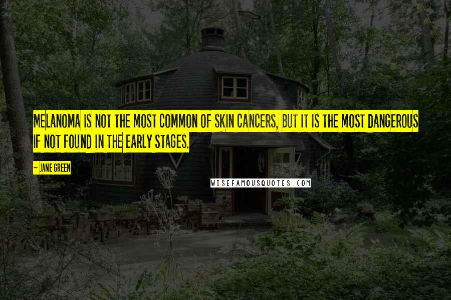 Jane Green Quotes: Melanoma is not the most common of skin cancers, but it is the most dangerous if not found in the early stages.