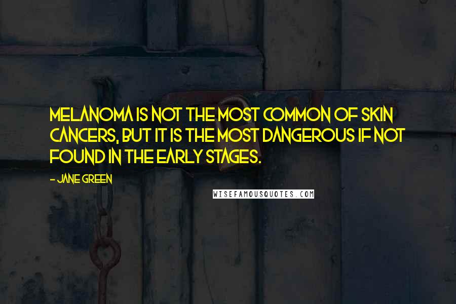 Jane Green Quotes: Melanoma is not the most common of skin cancers, but it is the most dangerous if not found in the early stages.