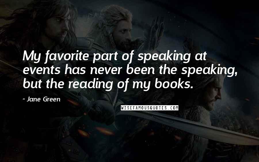 Jane Green Quotes: My favorite part of speaking at events has never been the speaking, but the reading of my books.