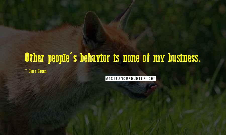Jane Green Quotes: Other people's behavior is none of my business.