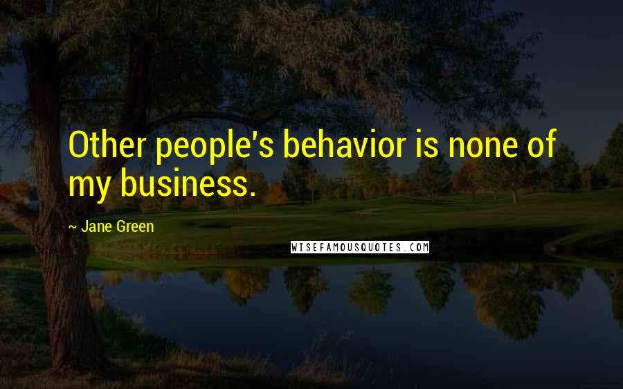 Jane Green Quotes: Other people's behavior is none of my business.