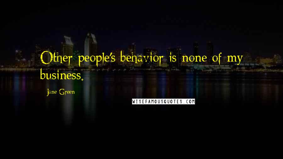 Jane Green Quotes: Other people's behavior is none of my business.