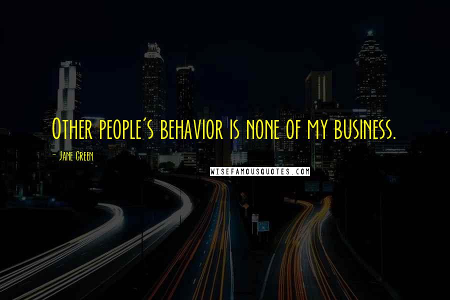 Jane Green Quotes: Other people's behavior is none of my business.