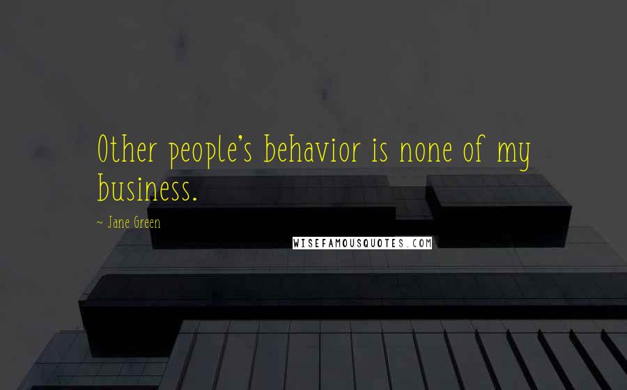 Jane Green Quotes: Other people's behavior is none of my business.