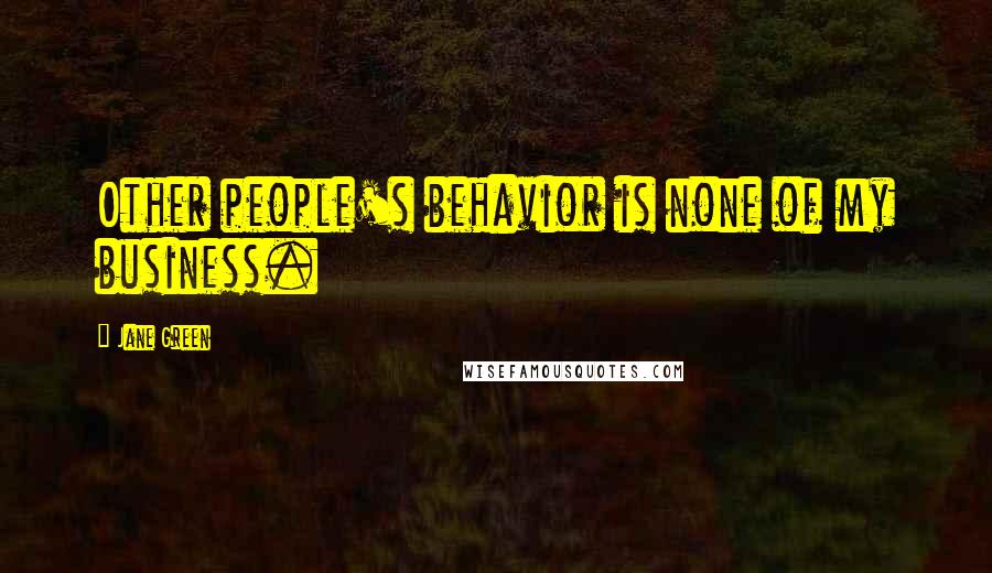 Jane Green Quotes: Other people's behavior is none of my business.