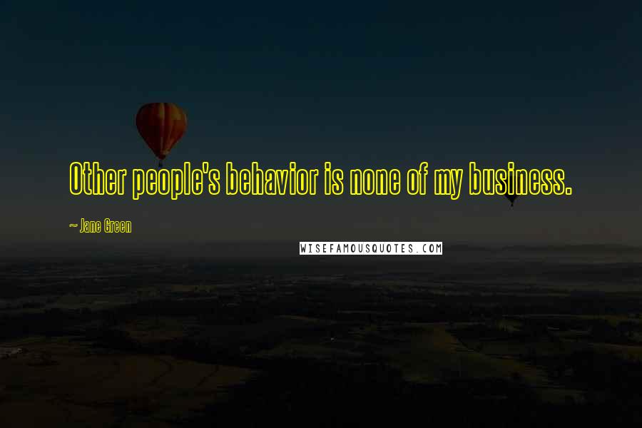 Jane Green Quotes: Other people's behavior is none of my business.
