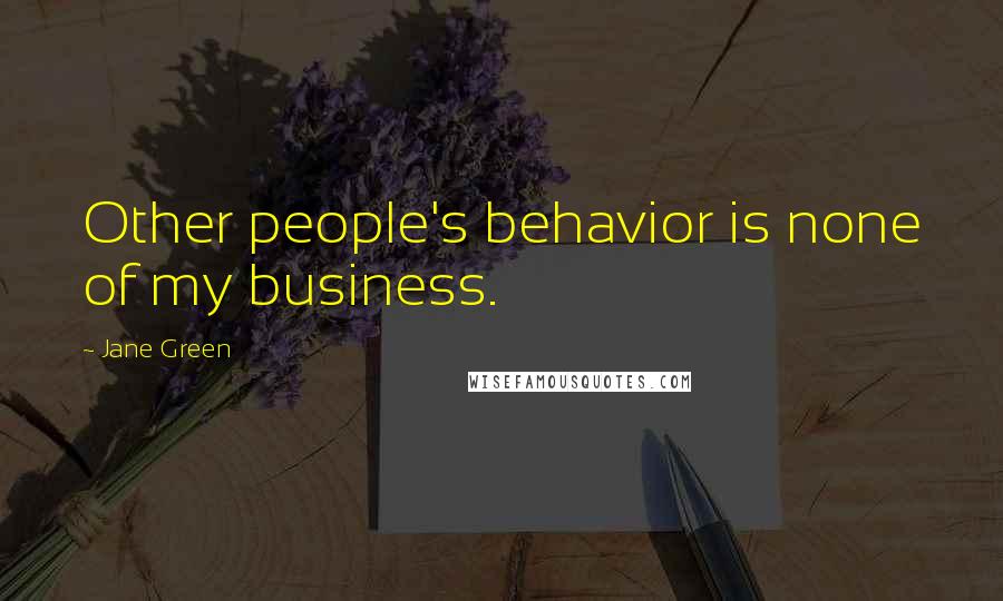Jane Green Quotes: Other people's behavior is none of my business.