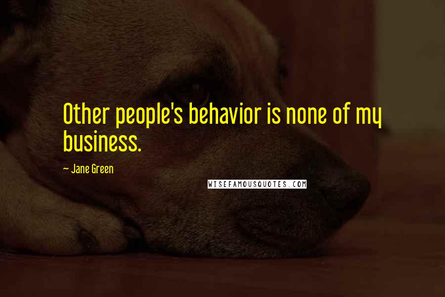 Jane Green Quotes: Other people's behavior is none of my business.