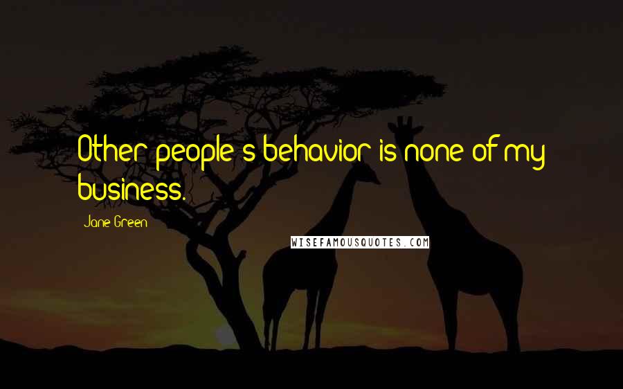 Jane Green Quotes: Other people's behavior is none of my business.