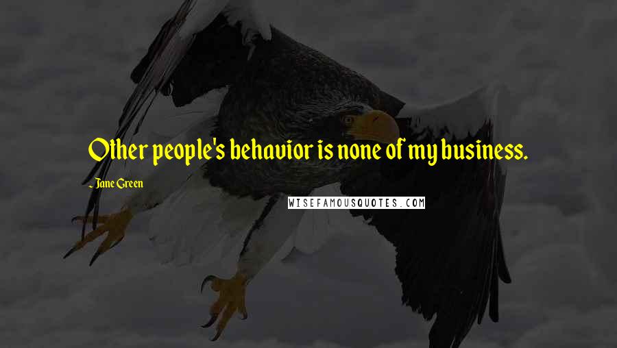Jane Green Quotes: Other people's behavior is none of my business.