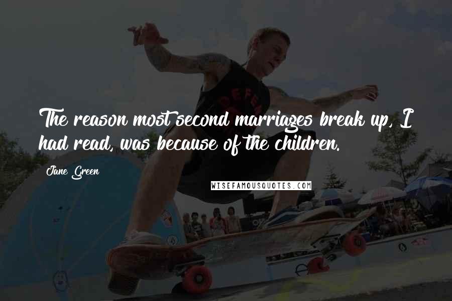 Jane Green Quotes: The reason most second marriages break up, I had read, was because of the children.