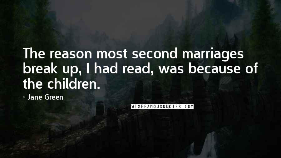 Jane Green Quotes: The reason most second marriages break up, I had read, was because of the children.