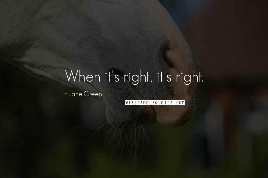 Jane Green Quotes: When it's right, it's right.
