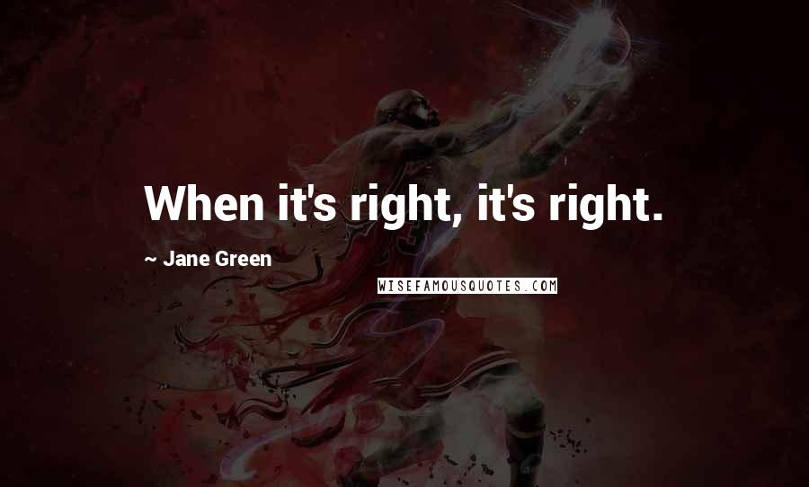 Jane Green Quotes: When it's right, it's right.
