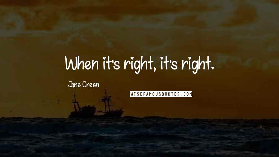 Jane Green Quotes: When it's right, it's right.