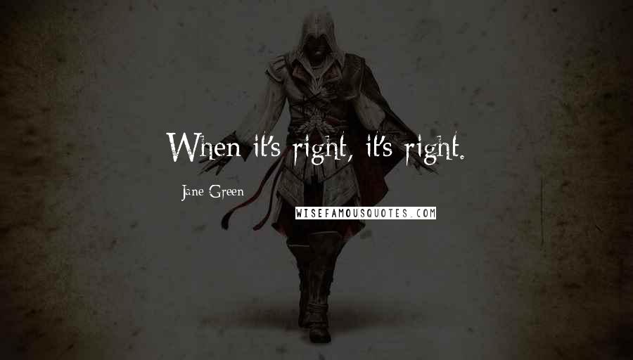 Jane Green Quotes: When it's right, it's right.