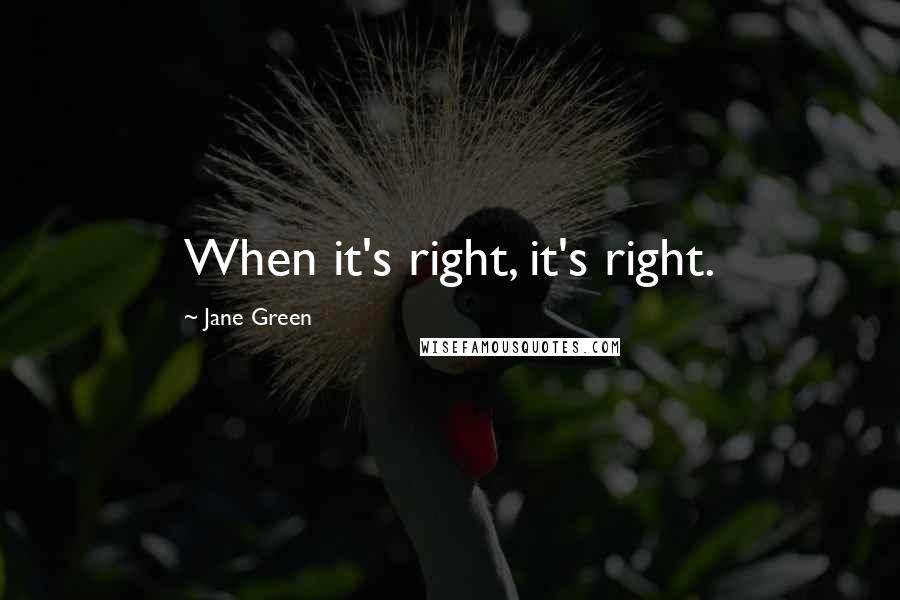 Jane Green Quotes: When it's right, it's right.