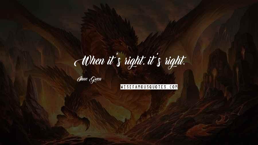 Jane Green Quotes: When it's right, it's right.
