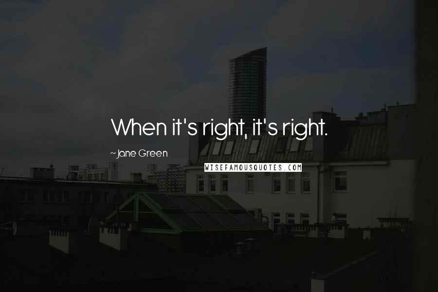 Jane Green Quotes: When it's right, it's right.
