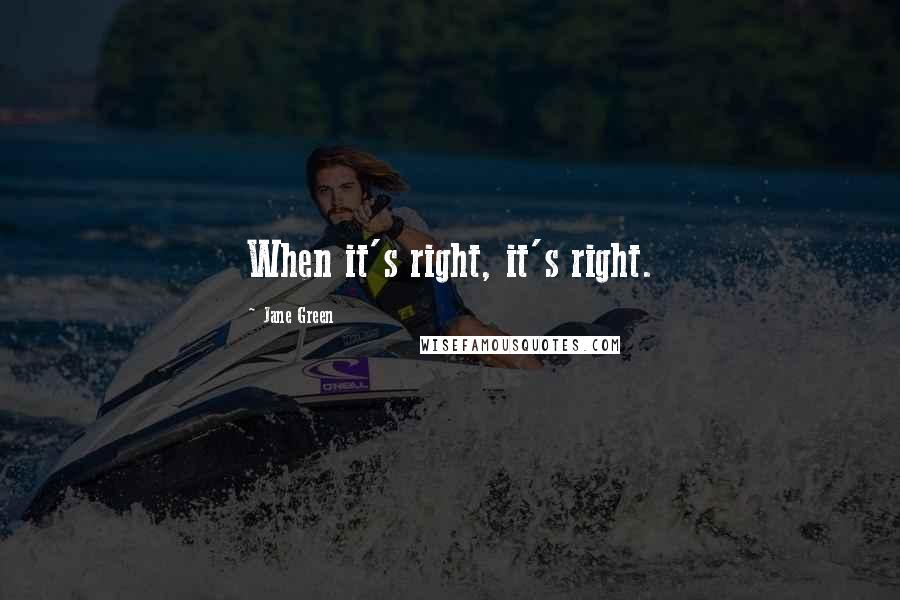 Jane Green Quotes: When it's right, it's right.