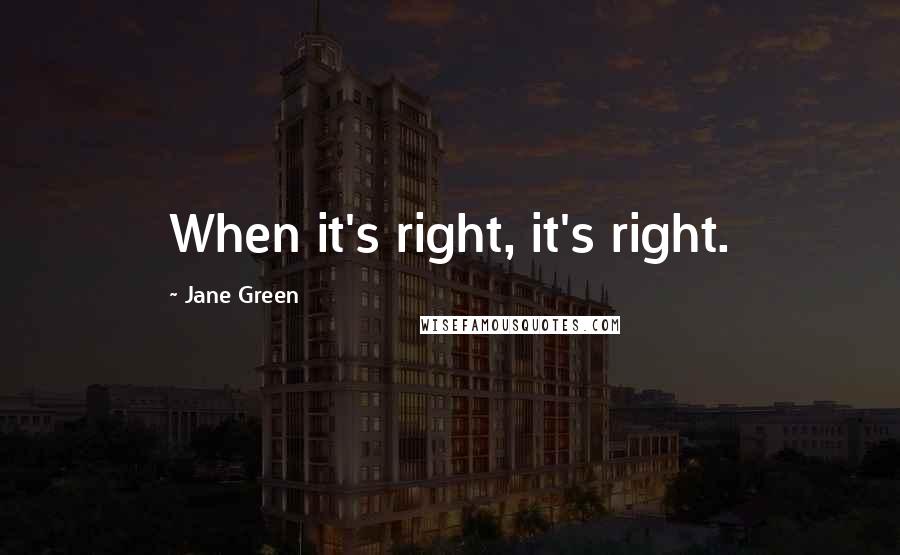 Jane Green Quotes: When it's right, it's right.