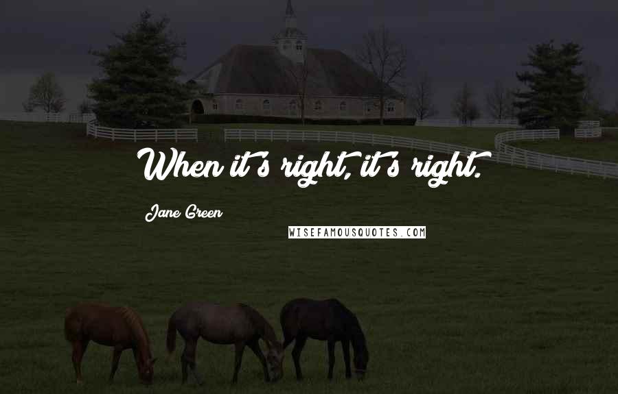 Jane Green Quotes: When it's right, it's right.