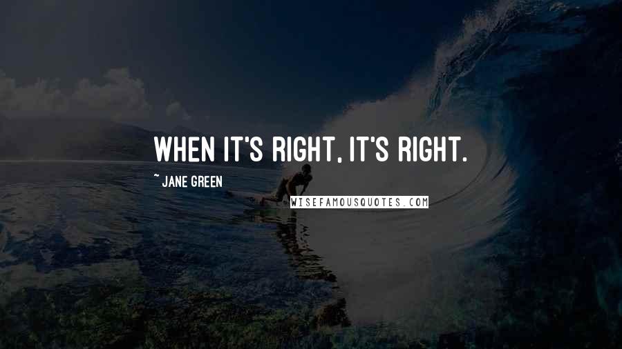 Jane Green Quotes: When it's right, it's right.