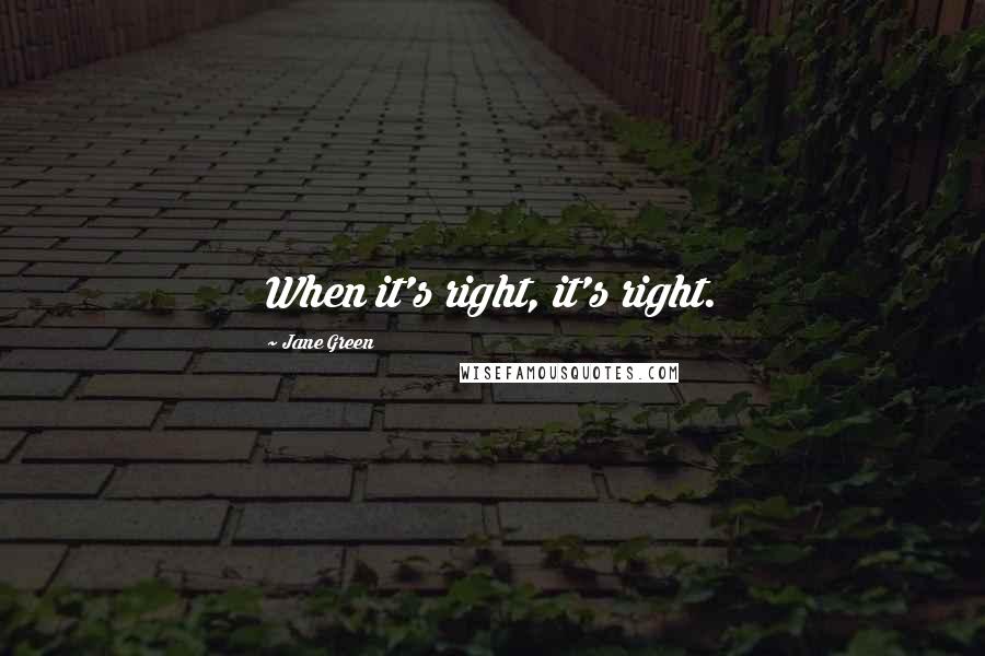 Jane Green Quotes: When it's right, it's right.