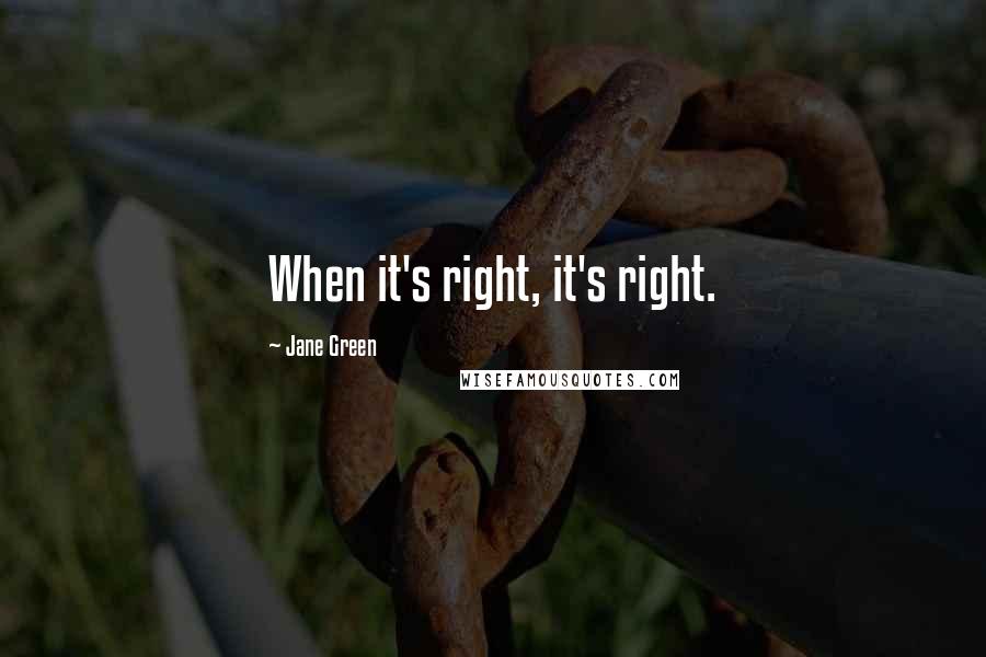Jane Green Quotes: When it's right, it's right.