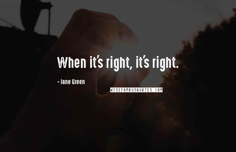 Jane Green Quotes: When it's right, it's right.