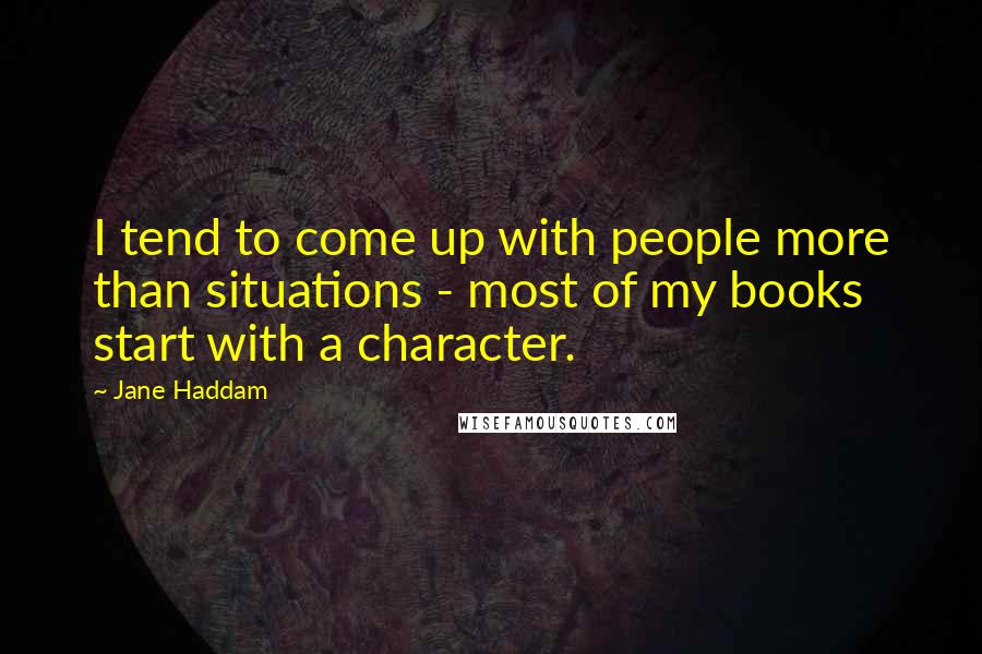 Jane Haddam Quotes: I tend to come up with people more than situations - most of my books start with a character.