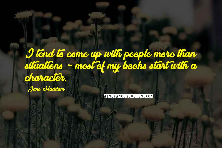 Jane Haddam Quotes: I tend to come up with people more than situations - most of my books start with a character.