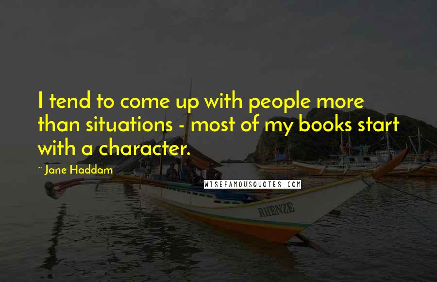 Jane Haddam Quotes: I tend to come up with people more than situations - most of my books start with a character.