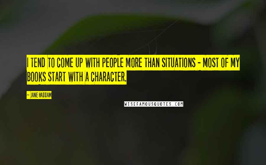 Jane Haddam Quotes: I tend to come up with people more than situations - most of my books start with a character.