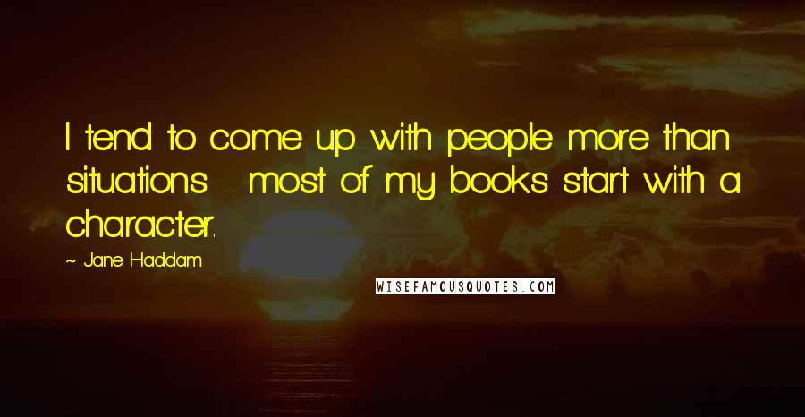 Jane Haddam Quotes: I tend to come up with people more than situations - most of my books start with a character.