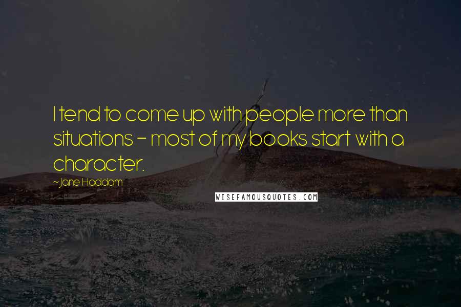 Jane Haddam Quotes: I tend to come up with people more than situations - most of my books start with a character.