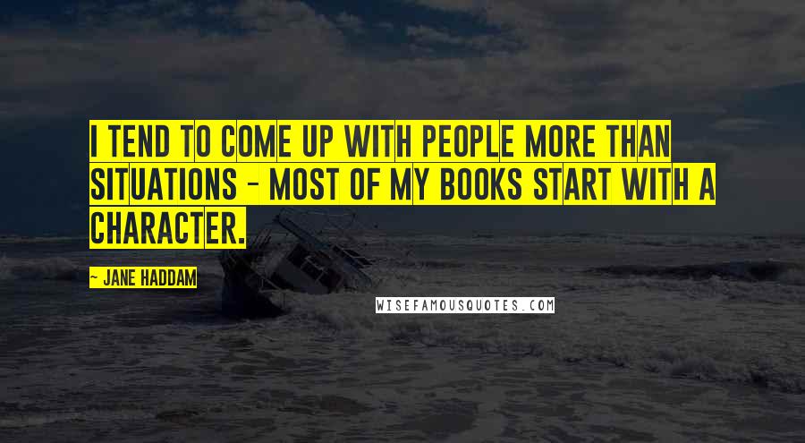 Jane Haddam Quotes: I tend to come up with people more than situations - most of my books start with a character.