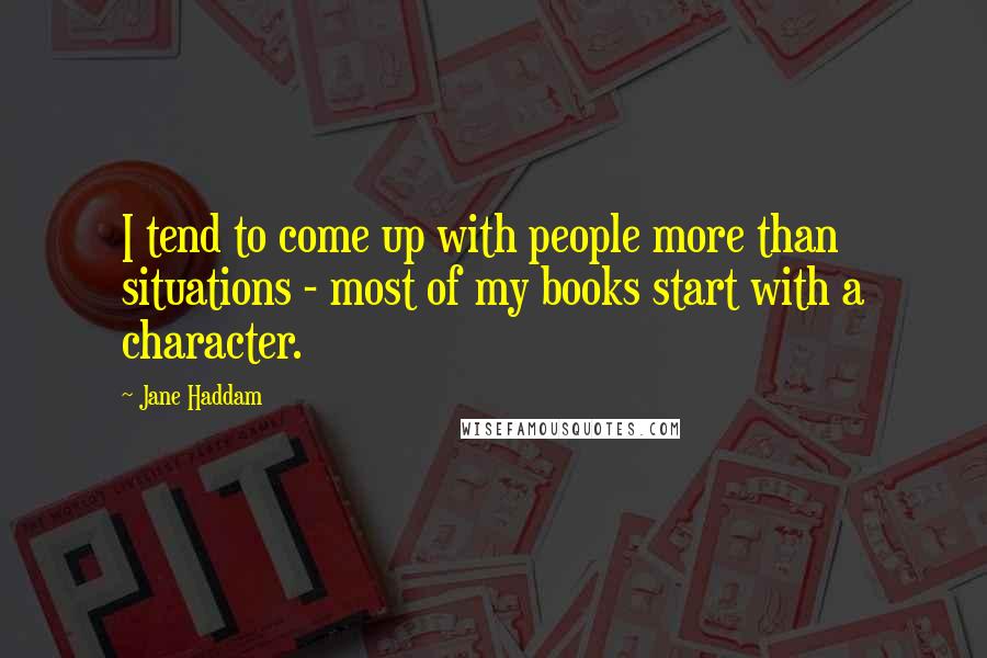 Jane Haddam Quotes: I tend to come up with people more than situations - most of my books start with a character.