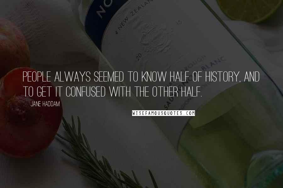 Jane Haddam Quotes: People always seemed to know half of history, and to get it confused with the other half.
