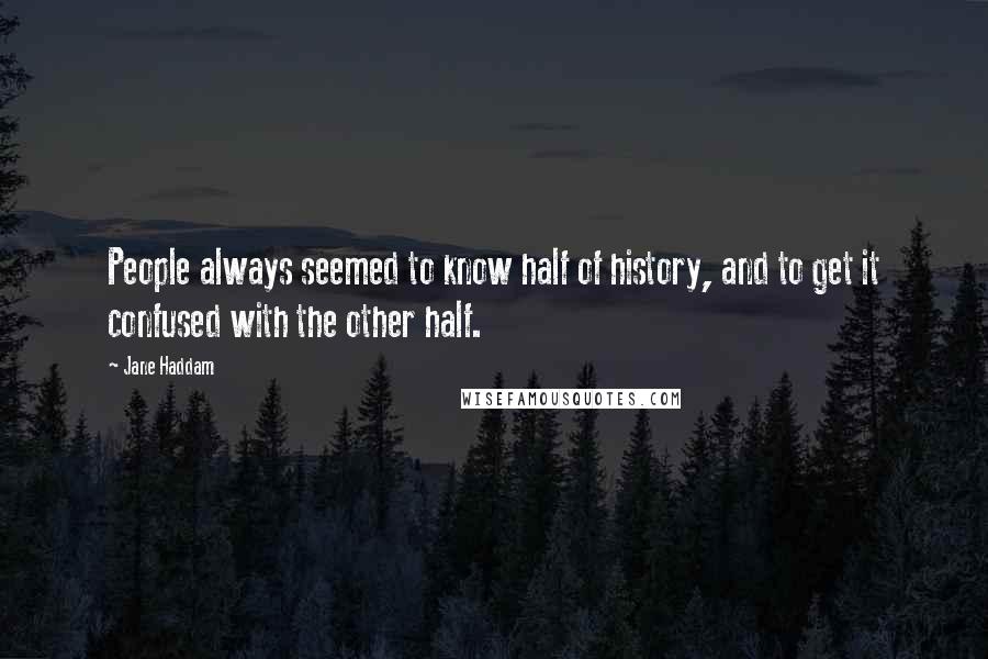 Jane Haddam Quotes: People always seemed to know half of history, and to get it confused with the other half.