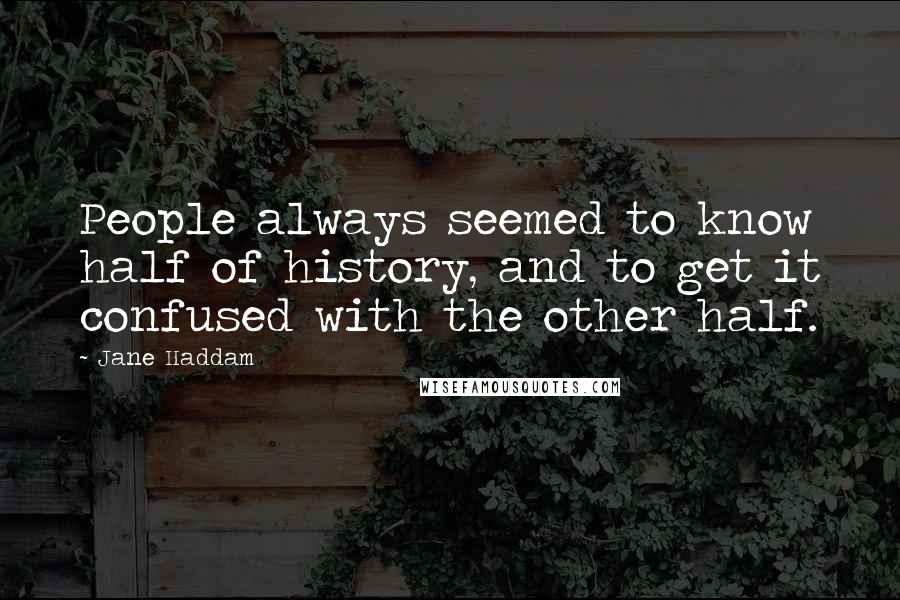 Jane Haddam Quotes: People always seemed to know half of history, and to get it confused with the other half.