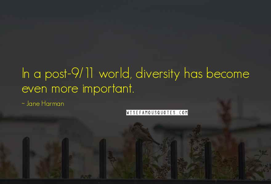 Jane Harman Quotes: In a post-9/11 world, diversity has become even more important.