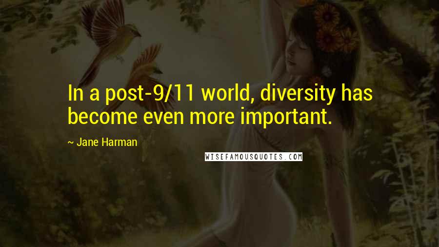 Jane Harman Quotes: In a post-9/11 world, diversity has become even more important.