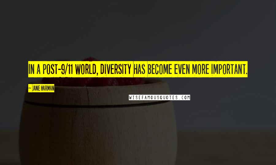 Jane Harman Quotes: In a post-9/11 world, diversity has become even more important.