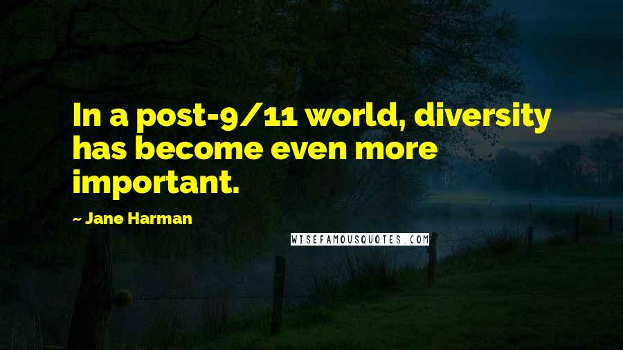 Jane Harman Quotes: In a post-9/11 world, diversity has become even more important.