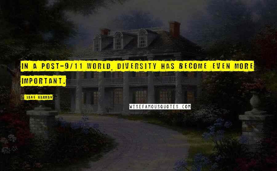 Jane Harman Quotes: In a post-9/11 world, diversity has become even more important.