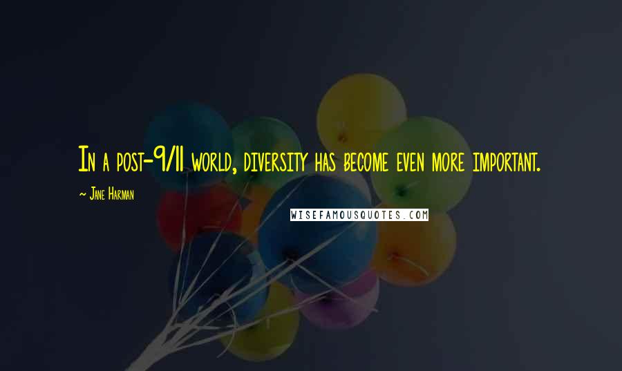 Jane Harman Quotes: In a post-9/11 world, diversity has become even more important.