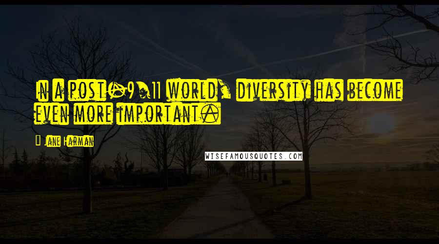 Jane Harman Quotes: In a post-9/11 world, diversity has become even more important.