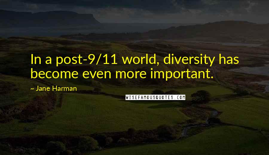 Jane Harman Quotes: In a post-9/11 world, diversity has become even more important.