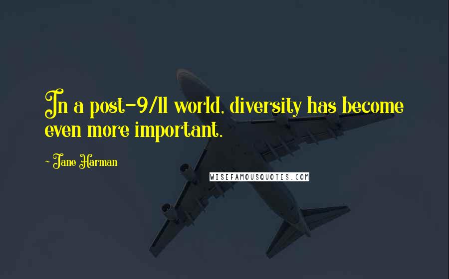 Jane Harman Quotes: In a post-9/11 world, diversity has become even more important.